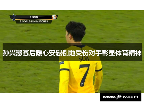 孙兴慜赛后暖心安慰倒地受伤对手彰显体育精神